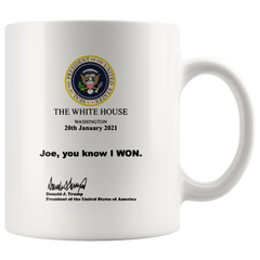 [TL] The White House Washington 20th January 2021 Joe, You Know I Won Donald J. Trump President of The United States of America Mug 11oz 11 Oz