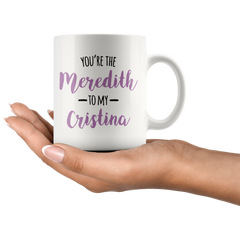 [TL] You're the Meredith to my Cristina Mug, Best friend gift