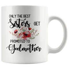 Only The Best Sisters Get Promoted To Godmother - Godmother Gift, Godmother Proposal Mug, Baptism Gift, Christening Gift, Gift For Godmother 11 Oz