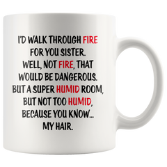 [TL] I'd Walk Through Fire For You 11oz Sister Gifts From Sister Great Birthday Gift Ideas For Worlds Best Sister Unique Family Coffee Mug Best Friend Present White Ceramic Tea Mug - By AW Fashions