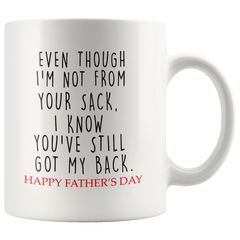 [TL] Even Though I'm Not From Your Sack I Know You're Still Got My Back Happy Fathers Day, Father's Day Gift Ideas, 11 Oz