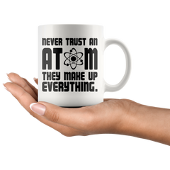 [TL] Never Trust an Atom, They Make Up Everything - Funny Chemistry Science - 11oz Coffee Mug