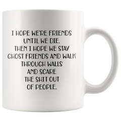 [TL] I Hope We're Friends Until We Die Coffee Mug – Funny Friendship Gifts for Women – Gift Idea for Sister Birthday, Humorous Wine Gifts for Female Best Friend, BFF, Soul Sister - 11 oz Tea Cup White