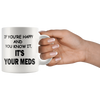 Image of [TL] Rogue River Funny Coffee Mug If You're Happy and You Know It Its Your Meds Nurse Doctor Novelty Cup Great Gift Idea for Office Party Employee Boss Coworkers (Meds)