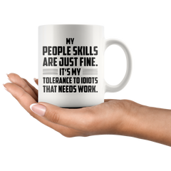 [Teelaunch] My People Skills are Just Fine, It's My Tolerance to Idiots That Needs Work - Funny 11oz Coffee Mug