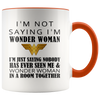 Image of [TL] Mother's Day Mug - I'm Not Saying I'm Wonder Woman Coffee Mug or Tea Cup 11Ounce White+Orange