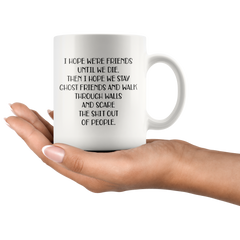 [TL] I Hope We're Friends Until We Die Coffee Mug – Funny Friendship Gifts for Women – Gift Idea for Sister Birthday, Humorous Wine Gifts for Female Best Friend, BFF, Soul Sister - 11 oz Tea Cup White