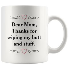 [TL] Funny Dear Mom Mug, Thank You For Wiping My Butt And Stuff Mug, Dear Mom Mug, Thanks Mom, Mother's Day Gift, Funny Mom Mug,Fun Mug 11 oz - birthday gift for colleagues, ladies, her, mom, sister