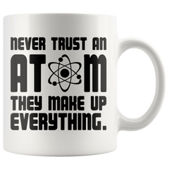 [TL] Never Trust an Atom, They Make Up Everything - Funny Chemistry Science - 11oz Coffee Mug