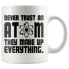 Image of [TL] Never Trust an Atom, They Make Up Everything - Funny Chemistry Science - 11oz Coffee Mug