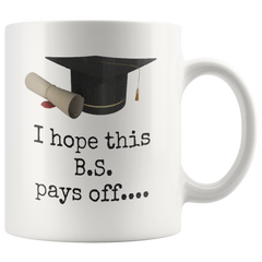 [TL] DKISEE University Graduation Gift Mug - I Hope This B.S. Pays Off - Ceramic 11 Oz - Gift for College Graduate - Bachelor's of Science Degree Gift 11oz