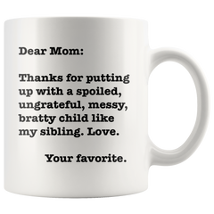 [Teelaunch] Funny Mug - Dear Mom: Thanks for Putting up with a Bratty Child... Love. Your Favorite - 11 OZ Coffee Mugs - Funny Inspirational and Sarcasm - by A Mug To Keep TM