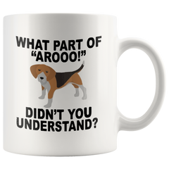 [TL] Beagles Mug - What Part Of "Arooo!" Didn't You Understand - Pet Owner Gifts - 11oz White Ceramic Coffee Cup