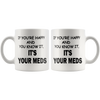 Image of [TL] Rogue River Funny Coffee Mug If You're Happy and You Know It Its Your Meds Nurse Doctor Novelty Cup Great Gift Idea for Office Party Employee Boss Coworkers (Meds)