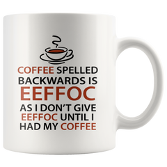 [TL] Eeffoc Is Coffee Spelled Backwards, As I Dont Give Eeffoc Until I Had My Coffee - Funny Coffee Mug - 11OZ Coffee Mug - Mugs For Women, Boss, Friend, Employee, or Spouse - Perfect Birthday Idea