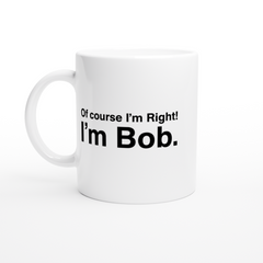 [GLT] Funny Mug - Of course I'm right. I'm Bob, movie quotes - 11 OZ Coffee Mugs - Inspirational gifts and sarcasm - By A Mug To Keep TM