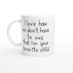 [GLT] I Love How We don't Have to Say that I'm Your Favorite Child White Ceramic Coffee Mugs Cup - Awesome Gift Mug for Dad/Mom/Mother/Father/Father's Day or Mother's Day - 11oz sizes