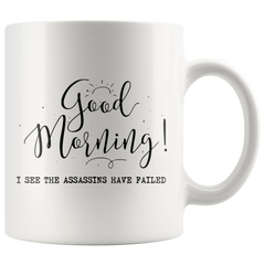 [TL] Good Morning, I See The Assassins Have Failed - Funny Gift for Office, Coworkers, Boss - 11oz Coffee Mug