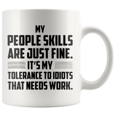 [Teelaunch] My People Skills are Just Fine, It's My Tolerance to Idiots That Needs Work - Funny 11oz Coffee Mug