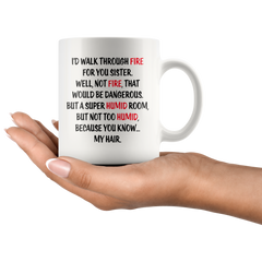 [TL] I'd Walk Through Fire For You 11oz Sister Gifts From Sister Great Birthday Gift Ideas For Worlds Best Sister Unique Family Coffee Mug Best Friend Present White Ceramic Tea Mug - By AW Fashions