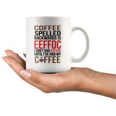 [TL] Eeffoc Is Coffee Spelled Backwards, As I Dont Give Eeffoc Until I Had My Coffee 11 Ounces Funny Coffee Mug - Sarcastic Mugs For Women, Boss, Friend, Employee, or Spouse - By AW Fashions