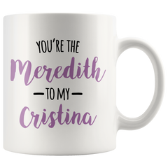 [TL] You're the Meredith to my Cristina Mug, Best friend gift