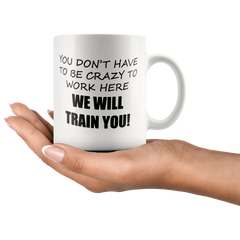 [TL] Rogue River Funny Coffee Mug You Dont Have To Be Crazy To Work Here We Will Train You Novelty Cup Great Gift Idea For Employee Boss Coworker