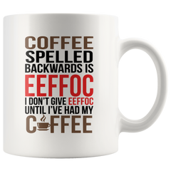 [TL] Eeffoc Is Coffee Spelled Backwards, As I Dont Give Eeffoc Until I Had My Coffee 11 Ounces Funny Coffee Mug - Sarcastic Mugs For Women, Boss, Friend, Employee, or Spouse - By AW Fashions